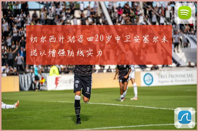 切尔西计划召回20岁中卫安塞尔米诺以增强防线实力