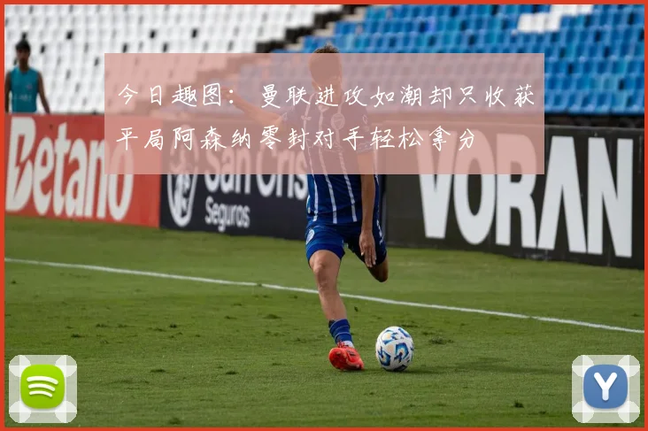 今日趣图：曼联进攻如潮却只收获平局阿森纳零封对手轻松拿分