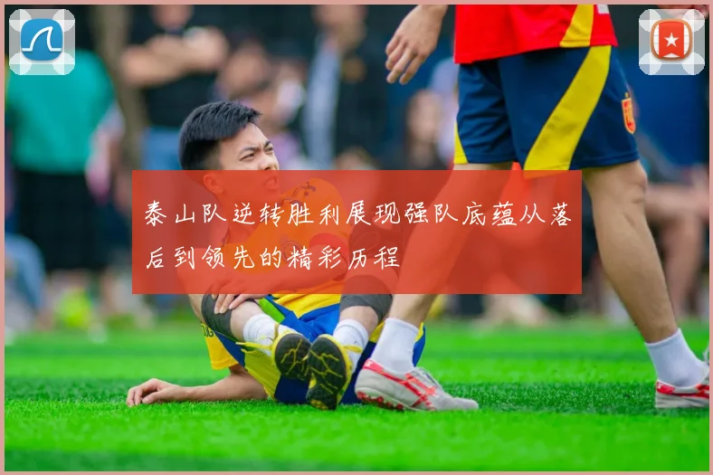 泰山队逆转胜利展现强队底蕴从落后到领先的精彩历程