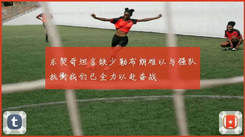 东契奇坦言缺少勒布朗难以与强队抗衡我们已全力以赴奋战